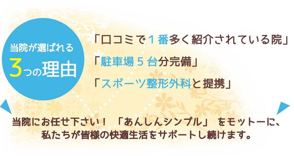 当院にお任せ下さい!”あんしんシンプル”をモットーに、私たちが皆様の快適生活をサポートし続けます。